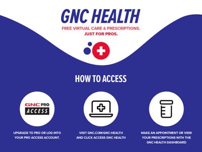 GNC Health Pro Access. Free Virtual Care Access and Prescriptions with GNC Dashboard.